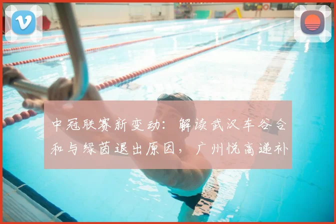 中冠联赛新变动：解读武汉车谷合和与绿茵退出原因，广州悦高递补后前景分析